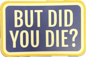 But Did You Die Sticker - Lighten Up Shop